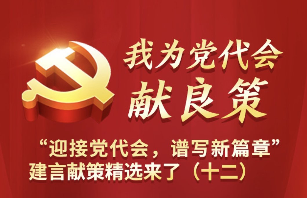 我为党代会献良策丨“迎接党代会，谱写新篇章”建言献策精选来了（十二）